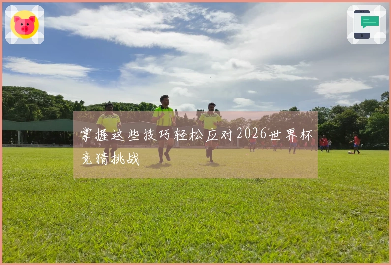 掌握这些技巧轻松应对2026世界杯竞猜挑战
